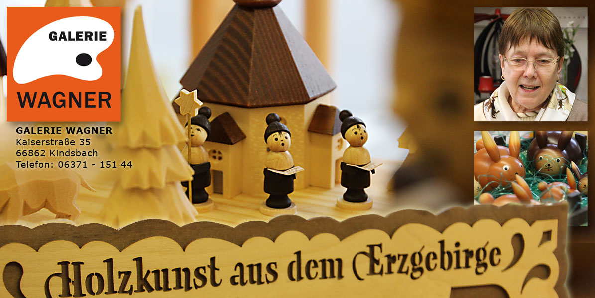 Holzkunst aus dem Erzgebirge - Hier in Kindsbach (bei Kaiserslautern) in der Galerie Wagner erhältlich Holzkunst aus dem Erzgebirge - Hier in Kindsbach (bei Kaiserslautern) in der Galerie Wagner erhältlich